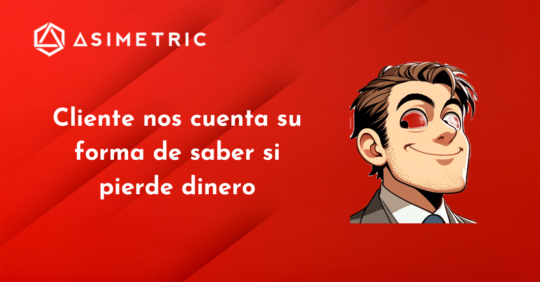 Cliente nos cuenta su forma de saber si pierde dinero - Asimetric ...